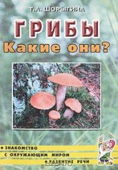 Грибы. Какие они? - Шорыгина Т. А.