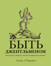 Быть джентльменом. Гид по стилю, этикету и жизни для современного мужчины - О'Брайен Гленн