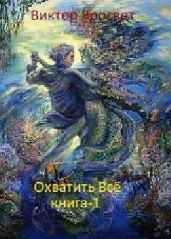 Охватить Все. Книга 1 - Виктор-Яросвет