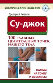 Су-джок. Целительные точки нашего тела. Просто и действенно - Коваль Дмитрий