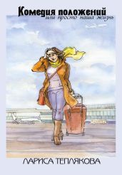 Комедия положений, или Просто наша жизнь (сборник) - Теплякова Лариса