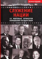 Служение нации. 10 мировых примеров управления Государством - Куттыкадам Сейдахмет