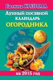 Лунный посевной календарь огородника на 2015 год - Кизима Галина Александровна