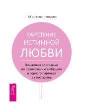 Обретение истинной любви. Пошаговая программа по привлечению любящего и верного партнера в свою жизнь - Хендрикс Кэтлин, Хендрикс Гай