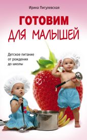 Готовим для малышей. Детское питание от рождения до школы - Пигулевская Ирина Станиславовна