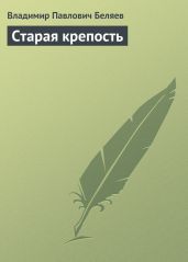 Старая крепость. Книга 3 - Беляев Владимир Павлович