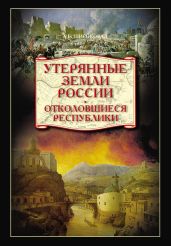 Утерянные земли России. Отколовшиеся республики - Широкорад Александр Борисович