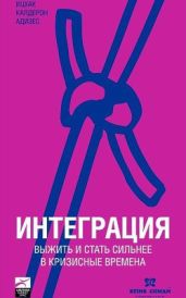 Интеграция. Выжить и стать сильнее в кризисные времена - Адизес Ицхак Калдерон