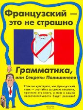 Французский - это не страшно. Грамматика, или Секреты Полишинеля - Дьяконов Олег