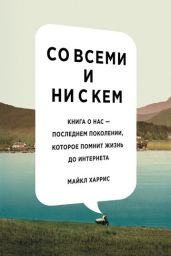 Со всеми и ни с кем. Книга о нас — последнем поколении, которое помнит жизнь до интернета