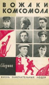 Вожаки комсомола - Дубинский-Мухадзе Илья Моисеевич, Меренкова Татьяна, Дмитриевский Владимир, Зубков Вадим, Медведев Юрий, Мильчаков Александр, Аскаров Сейлхан, Косач Юрий Николаевич, Игнатенко Александр