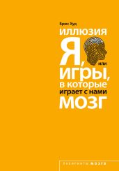 Иллюзия «Я», или Игры, в которые играет с нами мозг - Худ Брюс