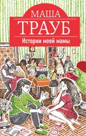 Истории моей мамы - Трауб Маша