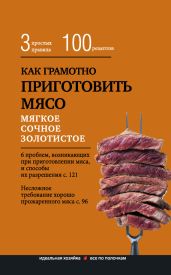 Как грамотно приготовить мясо. 3 простых правила и 100 рецептов - Левашева Е.