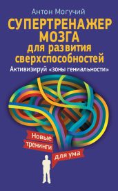 Супертренажер мозга для развития сверхспособностей. Активизируй «зоны гениальности» - Могучий Антон
