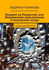 Подарок на Рождество, или Невероятные приключения в московском метро - Романова Людмила Петровна