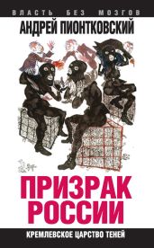 Призрак России. Кремлевское царство теней - Пионтковский Андрей Андреевич
