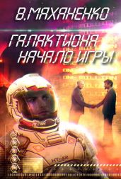 Галактиона. Часть 1: Начало игры - Маханенко Василий Михайлович