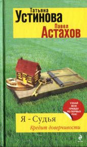 Я - судья. Кредит доверчивости - Устинова Татьяна Витальевна, Астахов Павел Алексеевич