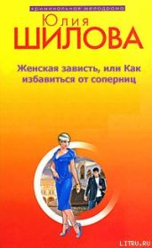 Женская зависть, или Как избавиться от соперниц - Шилова Юлия Витальевна