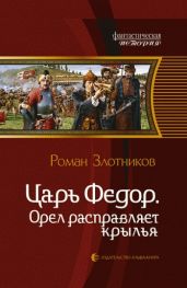 Царь Федор. Орел расправляет крылья - Злотников Роман Валерьевич