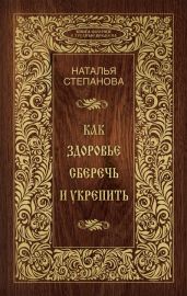 Как здоровье сберечь и укрепить - Степанова Наталья Ивановна