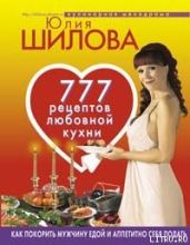 777 рецептов от Юлии Шиловой: любовь, страсть и наслаждение - Шилова Юлия Витальевна