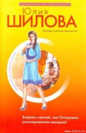 Встреча с мечтой, или Осторожно: разочарованная женщина! - Шилова Юлия Витальевна