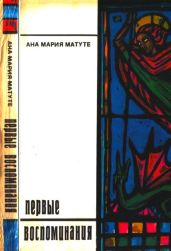 Первые воспоминания. Рассказы - Матуте Ана Мария