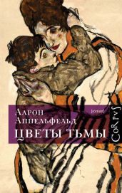 Цветы тьмы - Аппельфельд Аарон