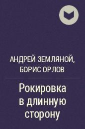Земляной А. Орлов Б. Рокировка в длинную сторону - Земляной Андрей Борисович, Орлов Борис Львович
