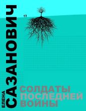 Солдаты последней войны - Сазанович Елена Ивановна