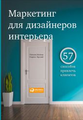 Маркетинг для дизайнеров интерьера. 57 способов привлечь клиентов - Горский Кирилл