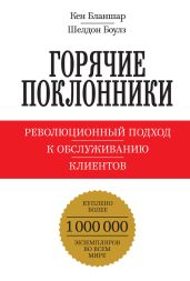 Горячие поклонники. Революционный подход к обслуживанию клиентов - Бланшар Кен