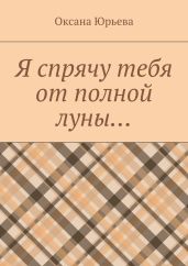 Я спрячу тебя от полной луны…