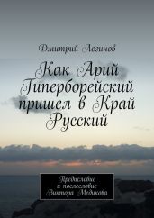 Как Арий Гиперборейский пришел в Край Русский - Логинов Дмитрий