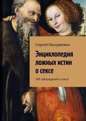 Энциклопедия ложных истин о сексе - Мазуркевич Сергей Александрович