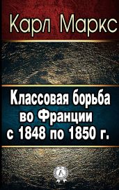 Классовая борьба во Франции с 1848 по 1850 г. - Маркс Карл Генрих