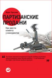 Партизанские продажи. Как увести клиента у конкурентов - Тургунов Мурат