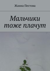 Мальчики тоже плачут - Пестова Жанна