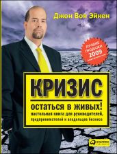 Кризис – остаться в живых! Настольная книга для руководителей, предпринимателей и владельцев бизнеса - Эйкен Джон