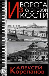 Ворота из слоновой кости - Корепанов Алексей Яковлевич