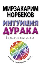 Интуиция дурака, или Как достать халявный миллион решений - Норбеков Мирзакарим Санакулович