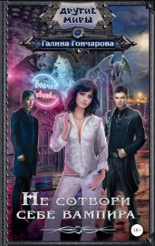 Не сотвори себе вампира - Гончарова Галина Дмитриевна
