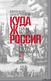 Куда ж нам плыть? Россия после Петра Великого - Анисимов Евгений Викторович