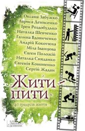Жити – пити (збірник) - Сняданко Наталка В., Кокотюха Андрей Анатольевич, Забужко Оксана Стефанивна, Жадан Сергій, Денисенко Лариса, Роздобудько Ирэн Виталиевна, Шевченко Наталка, Іванцова Міла, Вдовиченко Галина, Кононенко Евгения, Положій Євген