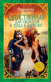 Единственная для оборотня и теща в нагрузку - Вудворт Франциска
