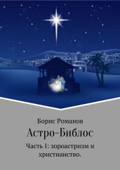 Астро-Библос. Часть I: зороастризм и христианство - Романов Борис