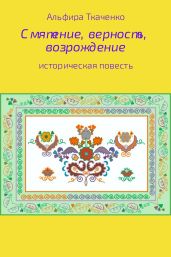 Смятение, верность, возрождение - Ткаченко Альфира Федоровна