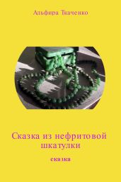 Сказка из нефритовой шкатулки - Ткаченко Альфира Федоровна